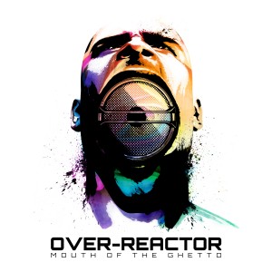 Over-Reactor - Mouth of the Ghetto (2012)