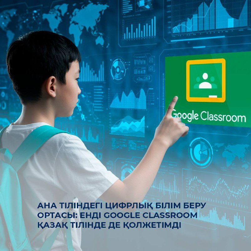 Ана тіліндегі цифрлық білім беру ортасы: енді Google Classroom қазақ тілінде де қолжетімді
